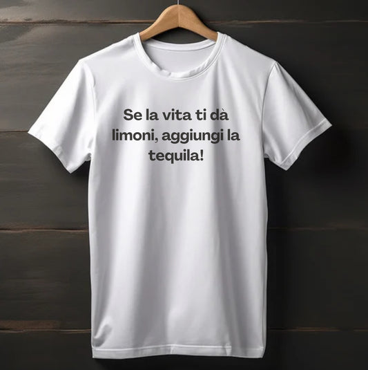 "SE LA VITA TI DA' LIMONI, AGGIUNGI LA TEQUILA!"