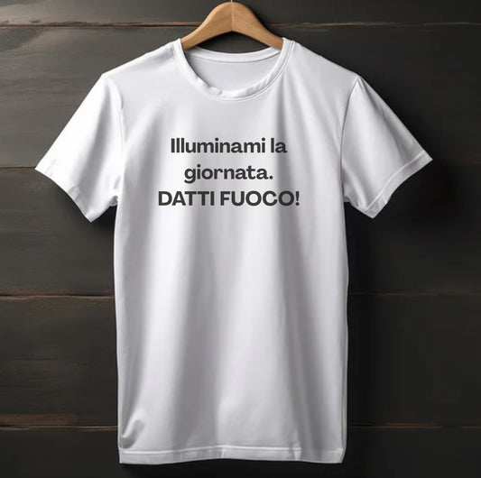 "ILLUMINAMI LA GIORNATA. DATTI FUOCO!"